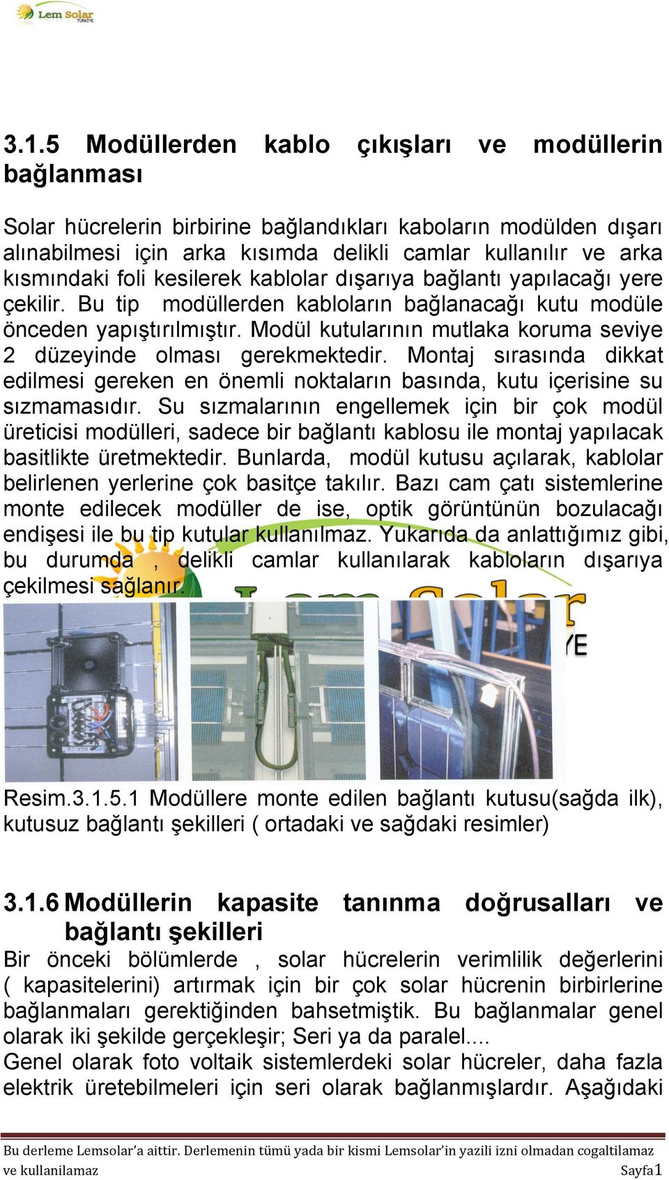 Modül kutularının mutlaka koruma seviye 2 düzeyinde olması gerekmektedir. Montaj sırasında dikkat edilmesi gereken en önemli noktaların basında, kutu içerisine su sızmamasıdır.