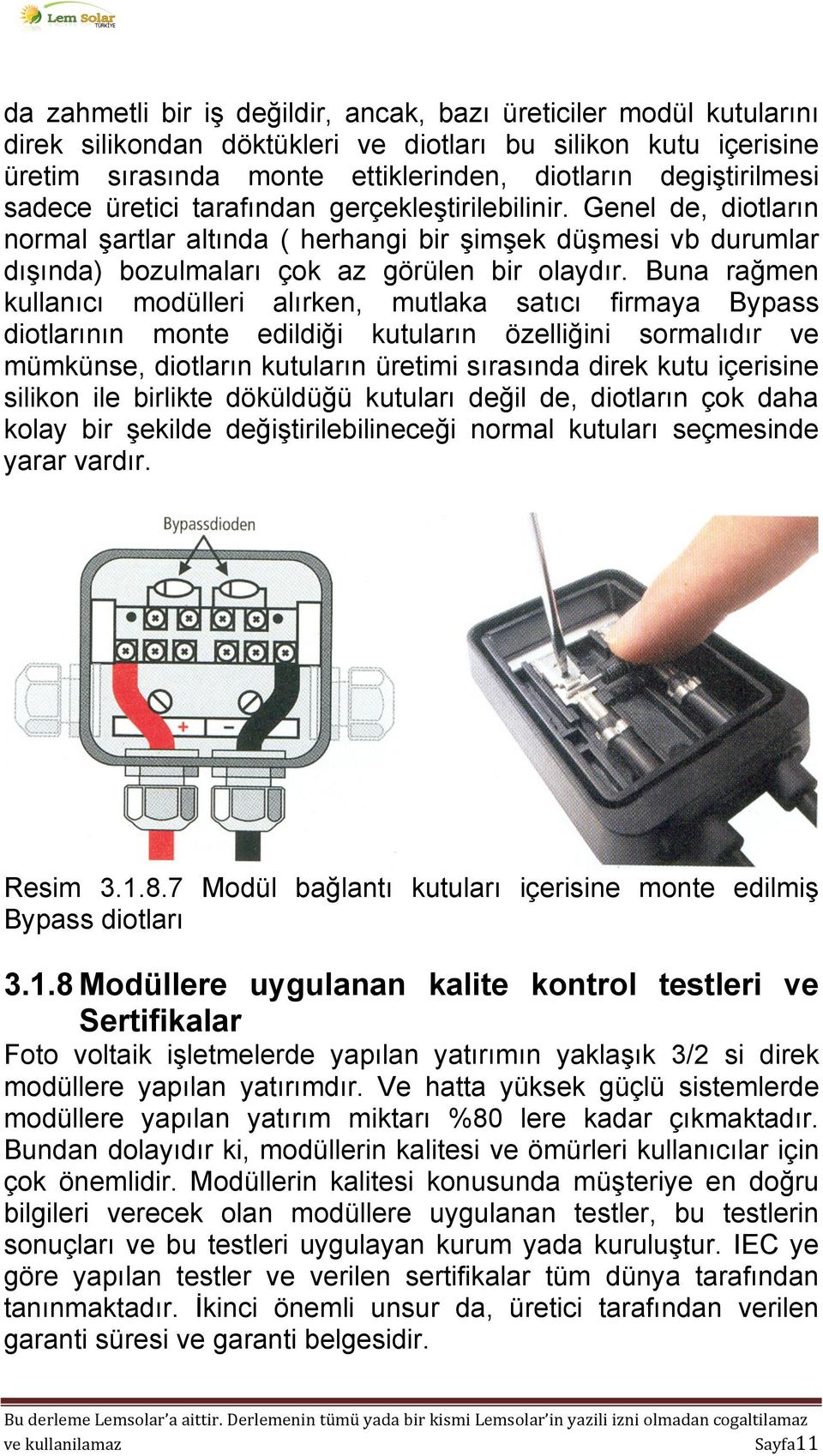 Buna rağmen kullanıcı modülleri alırken, mutlaka satıcı firmaya Bypass diotlarının monte edildiği kutuların özelliğini sormalıdır ve mümkünse, diotların kutuların üretimi sırasında direk kutu