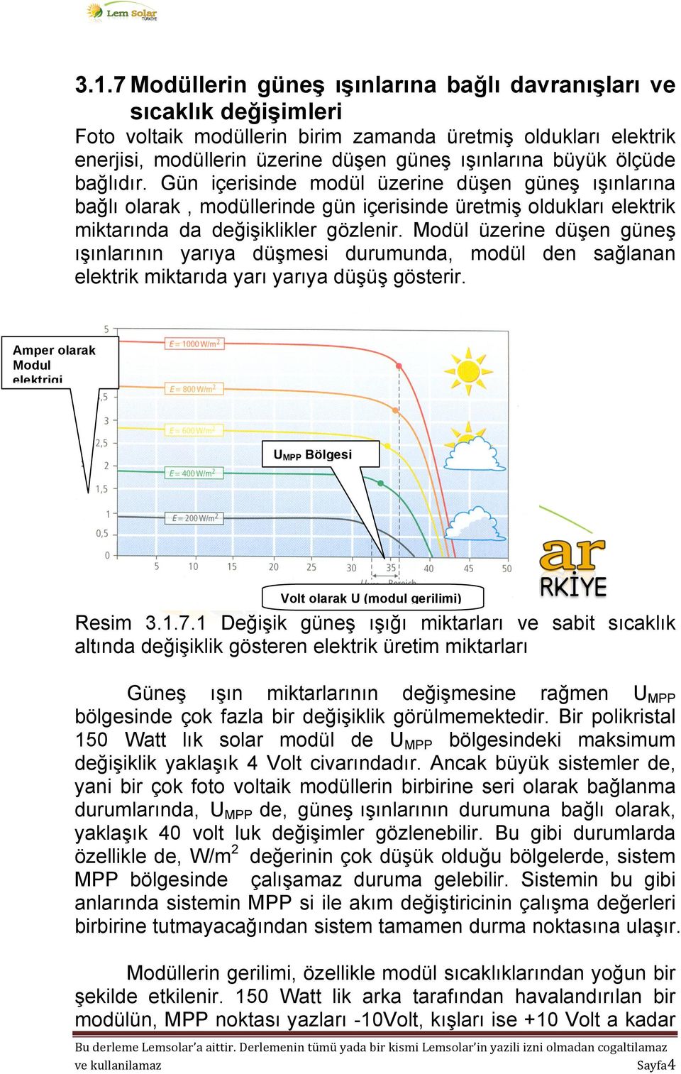 Modül üzerine düşen güneş ışınlarının yarıya düşmesi durumunda, modül den sağlanan elektrik miktarıda yarı yarıya düşüş gösterir.