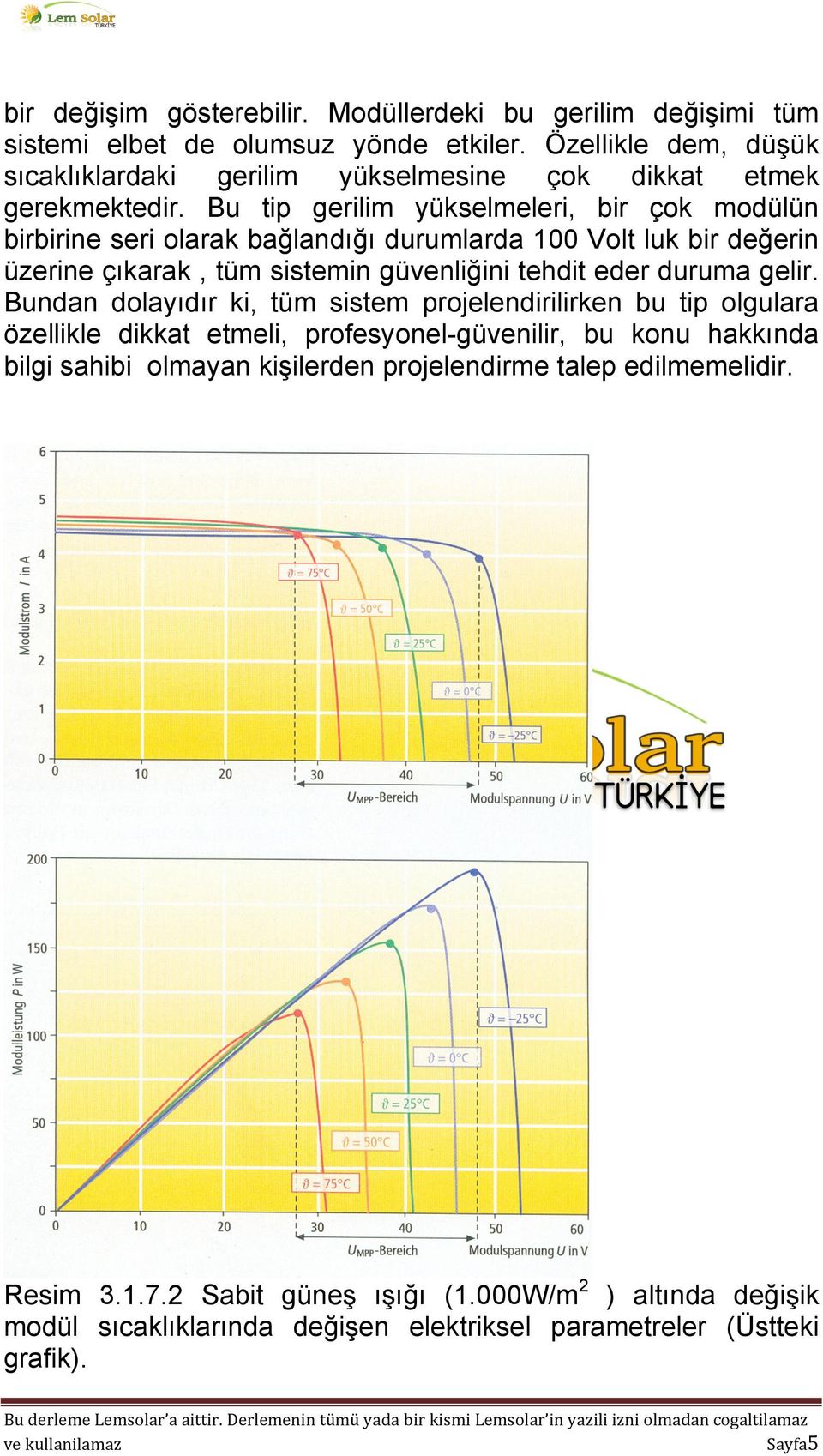 Bu tip gerilim yükselmeleri, bir çok modülün birbirine seri olarak bağlandığı durumlarda 100 Volt luk bir değerin üzerine çıkarak, tüm sistemin güvenliğini tehdit eder duruma