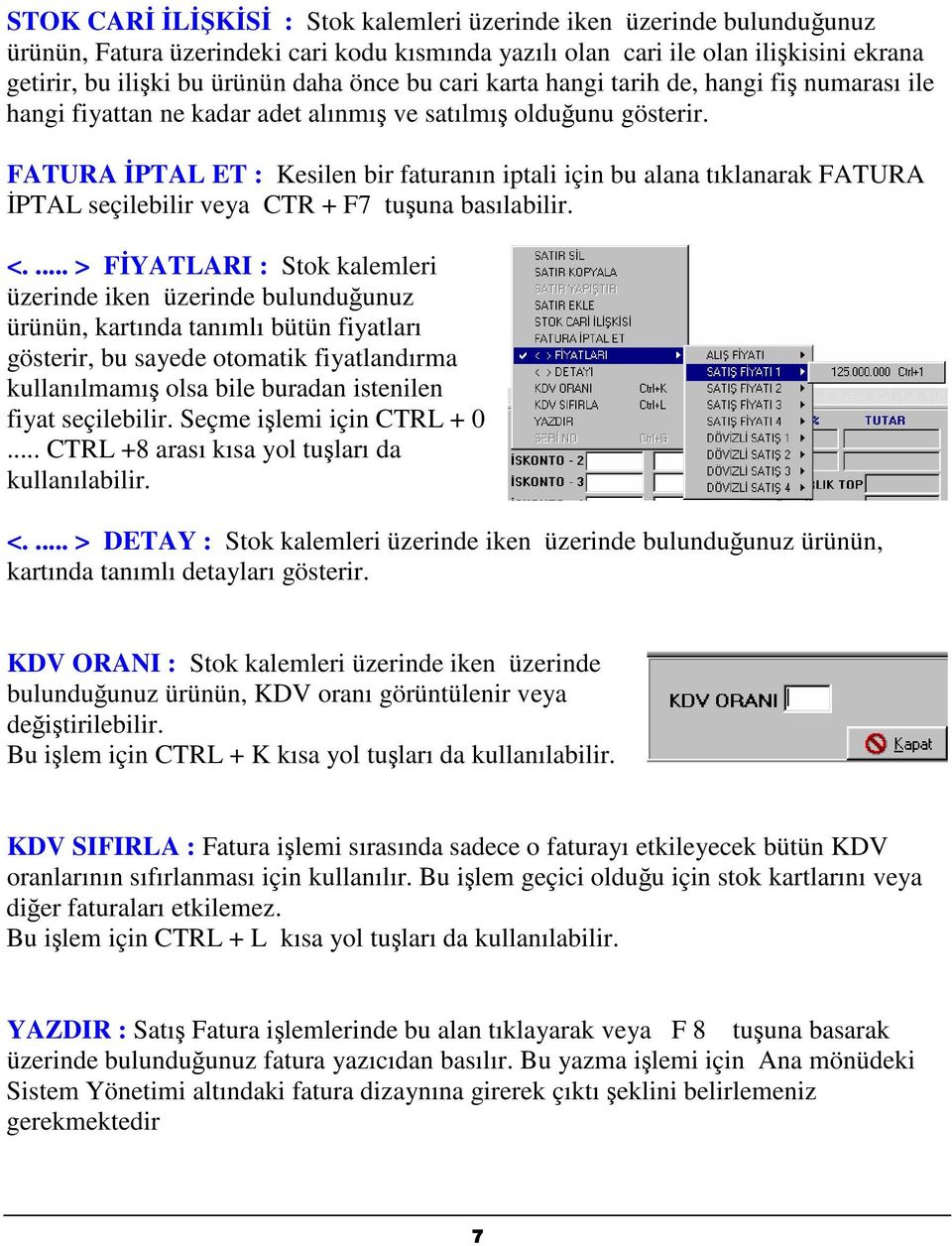 FATURA PTAL ET : Kesilen bir faturanın iptali için bu alana tıklanarak FATURA PTAL seçilebilir veya CTR + F7 tuuna basılabilir. <.