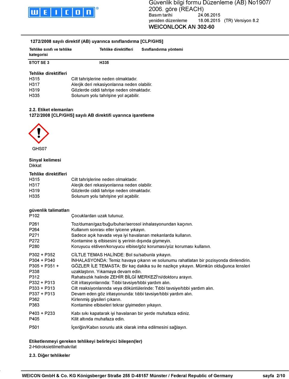 2. Etiket elemanları 1272/2008 [CLP/GHS] sayılı AB direktifi uyarınca işaretleme GHS07 Sinyal kelimesi Dikkat Tehlike direktifleri H315 H317 H319 H335 Cilt tahrişlerine neden olmaktadır.