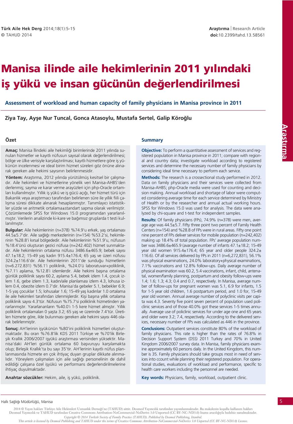 Ayfle Nur Tuncal, Gonca Atasoylu, Mustafa Sertel, Galip Köro lu Özet Amaç: Manisa lindeki aile hekimli i birimlerinde 2011 y l nda sunulan hizmetler ve kay tl nüfusun say sal olarak de