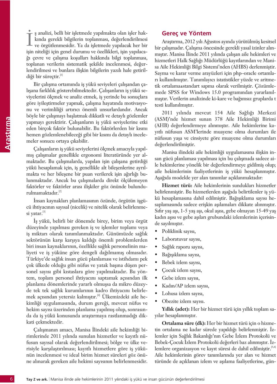 incelenmesi, de erlendirilmesi ve bunlara iliflkin bilgilerin yaz l hale getirildi i bir süreçtir. [1] Bir çal flma ortam nda ifl yükü seviyeleri çal flandan çal flana farkl l k gösterebilmektedir.