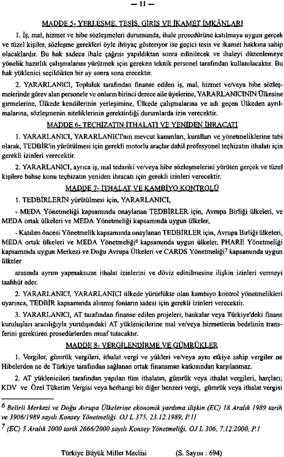 olacaklardır. Bu hak sadece ihale çağrısı yapıldıktan sonra edinilecek ve ihaleyi düzenlemeye yönelik hazırlık çalışmalarını yürütmek için gereken teknik personel tarafından kullanılacaktır.