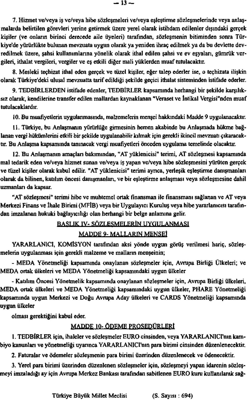 üzere, şahsi kullanımlarına yönelik olarak ithal edilen şahsi ve ev eşyaları, gümrük vergileri, ithalat vergileri, vergiler ve eş etkili diğer mali yüklerden muaf tutulacaktır. 8.