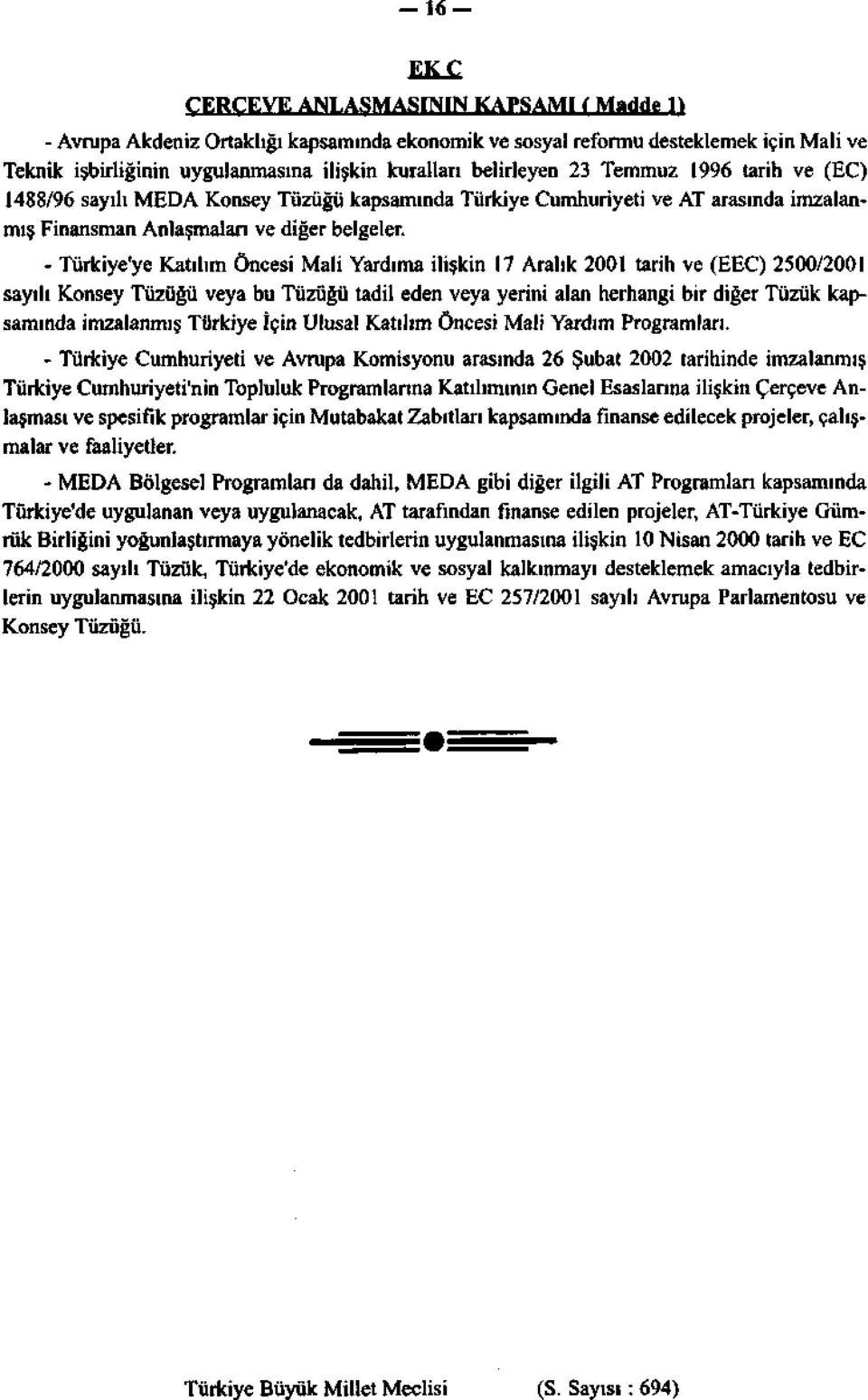 - Türkiye'ye Katılım Öncesi Mali Yardıma ilişkin 17 Aralık 2001 tarih ve (EEC) 2500/2001 sayılı Konsey Tüzüğü veya bu Tüzüğü tadil eden veya yerini alan herhangi bir diğer Tüzük kapsamında imzalanmış