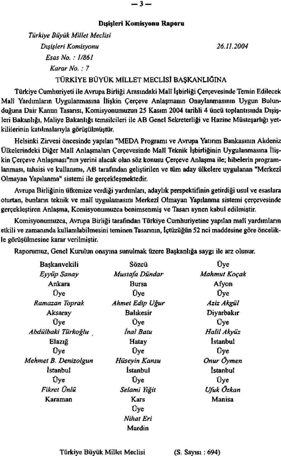 Onaylanmasının Uygun Bulunduğuna Dair Kanun Tasarısı, Komisyonumuzun 25 Kasım 2004 tarihli 4 üncü toplantısında Dışişleri Bakanlığı, Maliye Bakanlığı temsilcileri ile AB Genel Sekreterliği ve Hazine