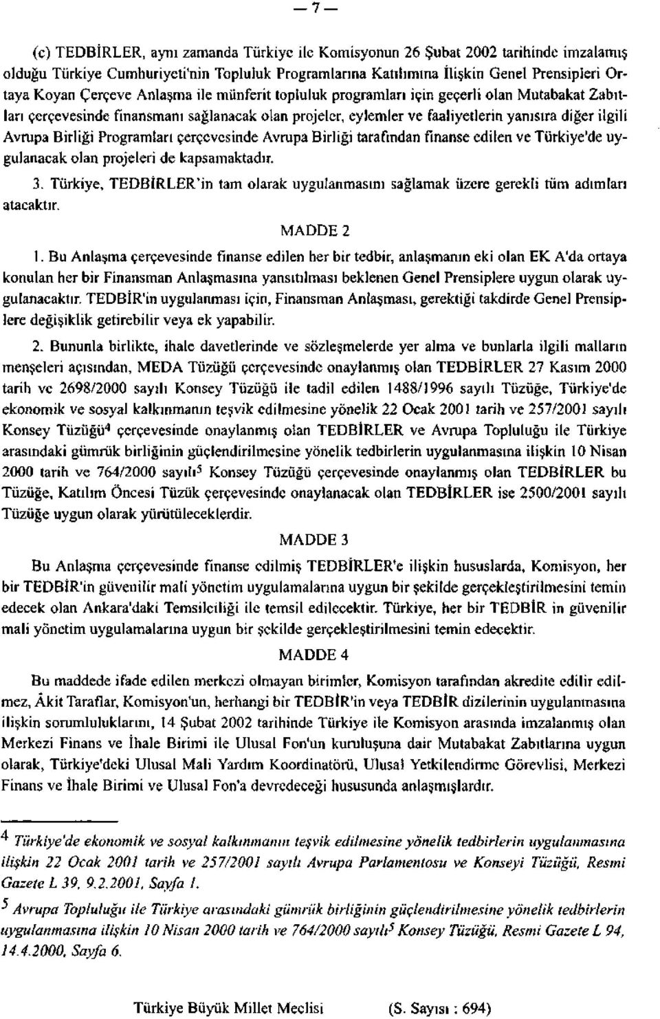 Programları çerçevesinde Avrupa Birliği tarafından finanse edilen ve Türkiye'de uygulanacak olan projeleri de kapsamaktadır. 3.