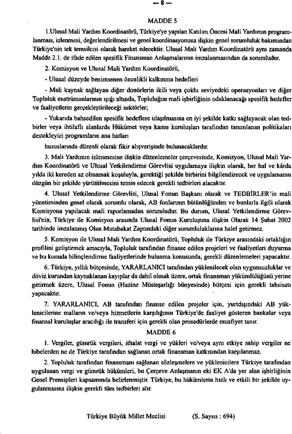 tek temsilcisi olarak hareket edecektir. Ulusal Mali Yardım Koordinatörü aynı zamanda Madde 2.