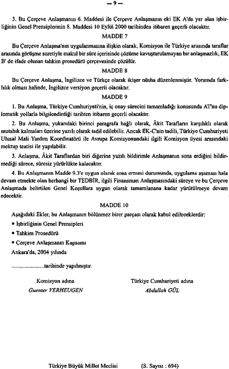 de ifade olunan tahkim prosedürü çerçevesinde çözülür. MADDE 8 Bu Çerçeve Anlaşma, İngilizce ve Türkçe olarak ikişer nüsha düzenlenmiştir.