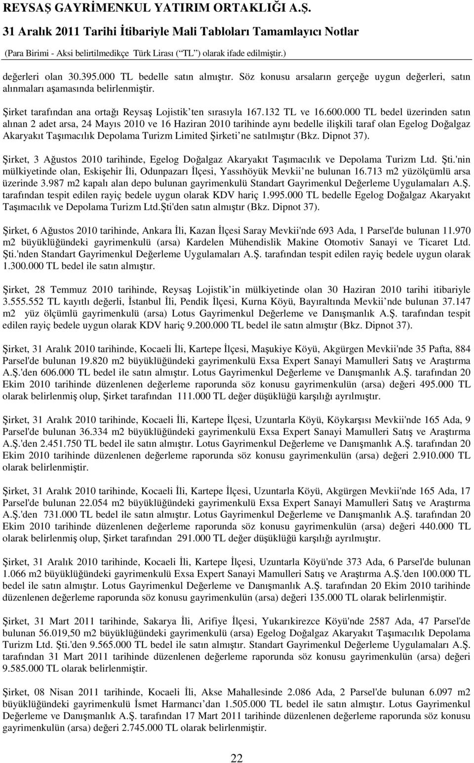 000 TL bedel üzerinden satın alınan 2 adet arsa, 24 Mayıs 2010 ve 16 Haziran 2010 tarihinde aynı bedelle ilişkili taraf olan Egelog Doğalgaz Akaryakıt Taşımacılık Depolama Turizm Limited Şirketi ne