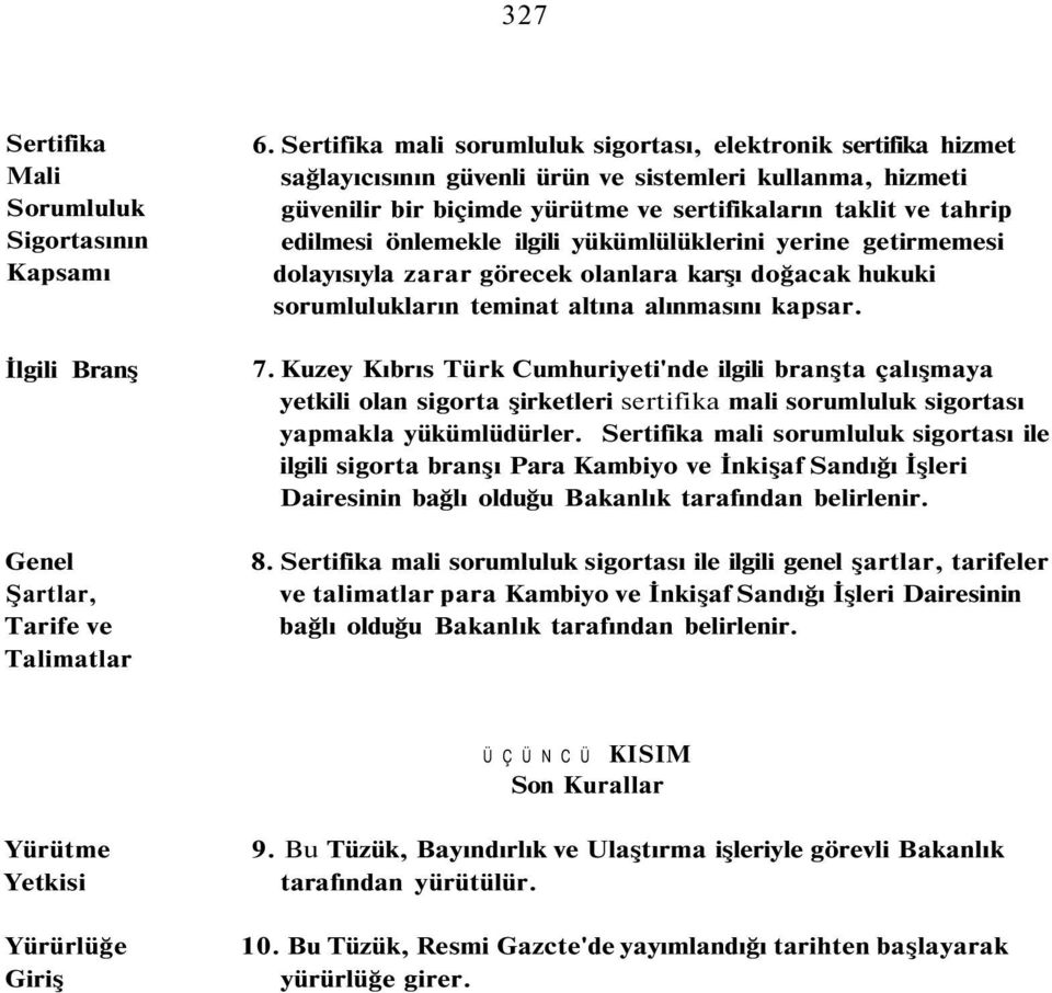 önlemekle ilgili yükümlülüklerini yerine getirmemesi dolayısıyla zarar görecek olanlara karşı doğacak hukuki sorumlulukların teminat altına alınmasını kapsar. 7.