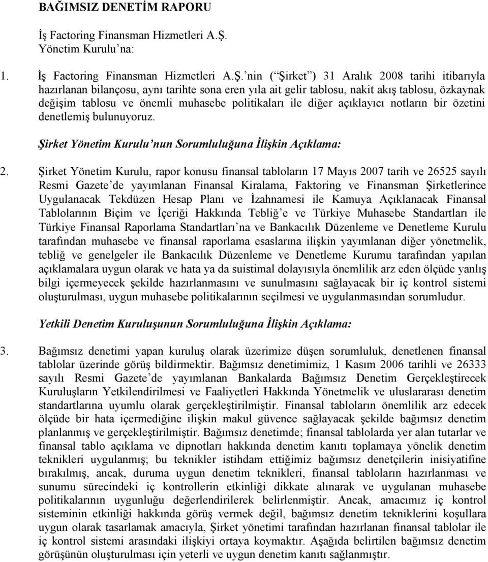 nin ( Şirket ) 31 Aralık 2008 tarihi itibarıyla hazırlanan bilançosu, aynı tarihte sona eren yıla ait gelir tablosu, nakit akış tablosu, özkaynak değişim tablosu ve önemli muhasebe politikaları ile