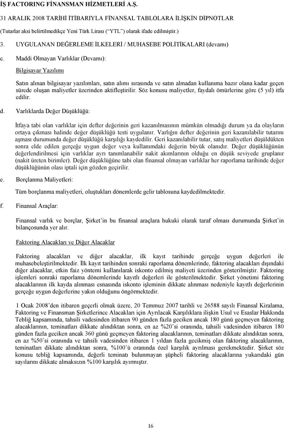 aktifleştirilir. Söz konusu maliyetler, faydalı ömürlerine göre (5 yıl) itfa edilir. d.