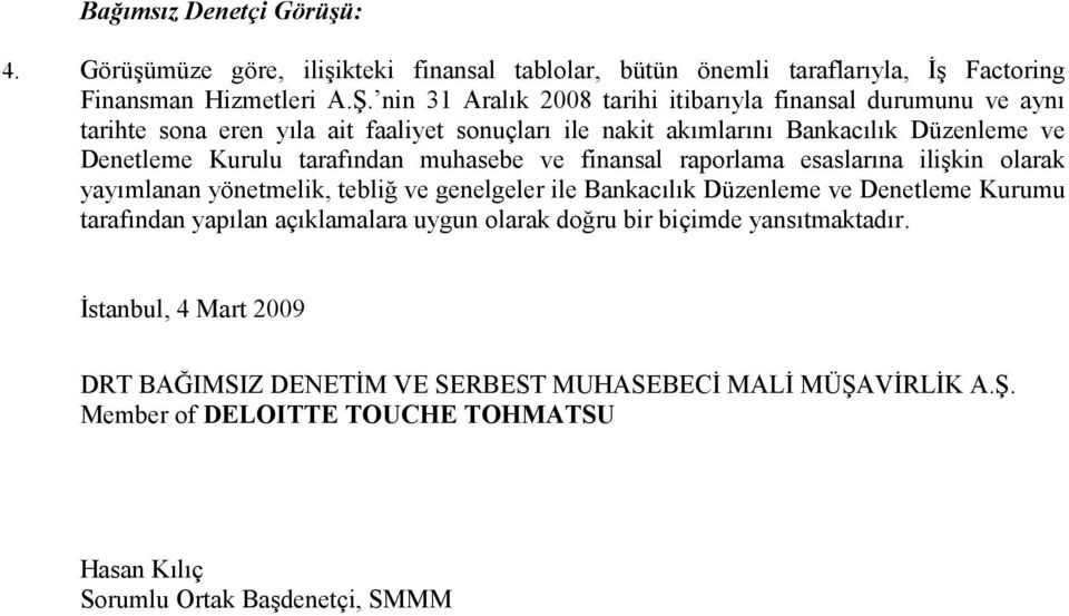 tarafından muhasebe ve finansal raporlama esaslarına ilişkin olarak yayımlanan yönetmelik, tebliğ ve genelgeler ile Bankacılık Düzenleme ve Denetleme Kurumu tarafından yapılan