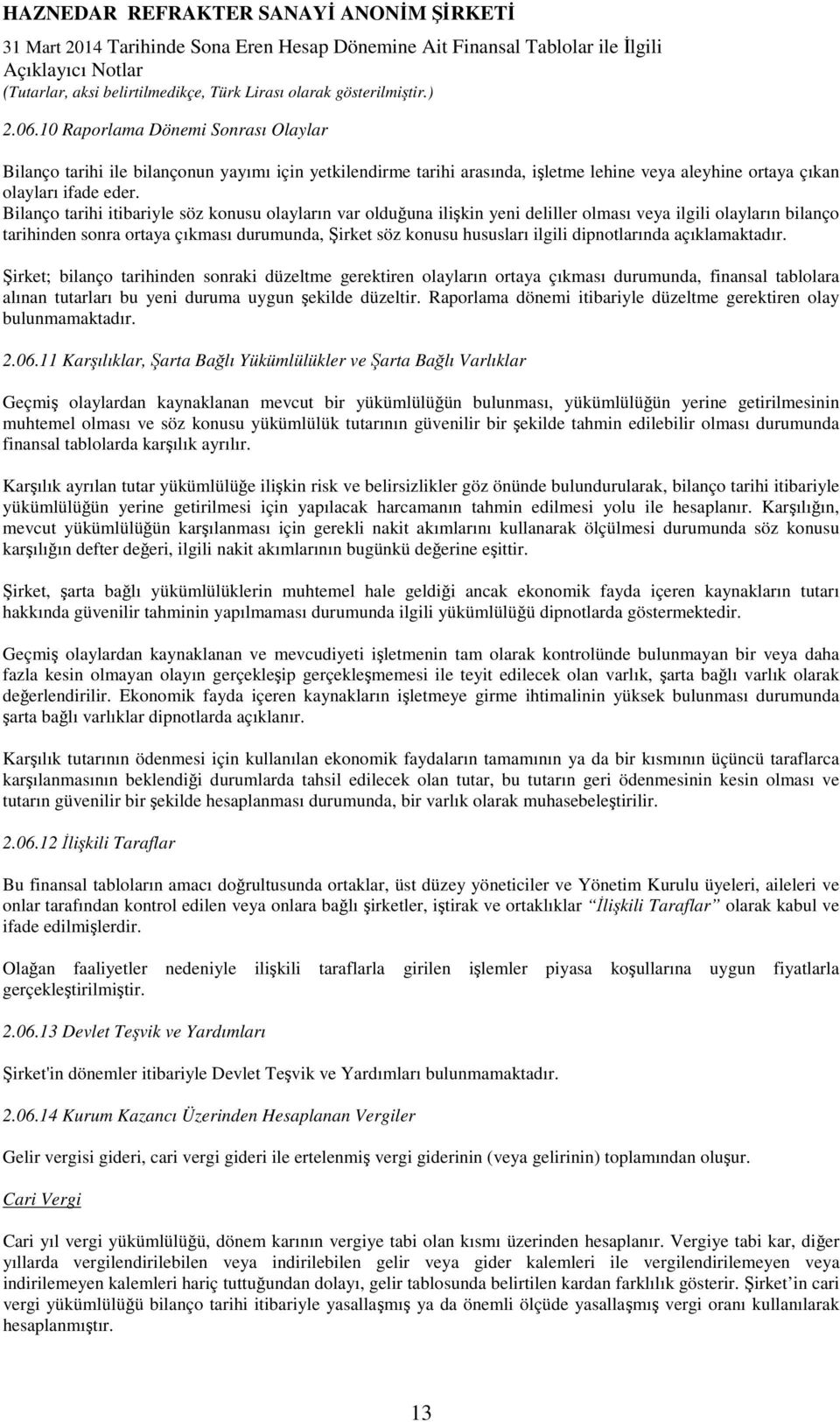 dipnotlarında açıklamaktadır. Şirket; bilanço tarihinden sonraki düzeltme gerektiren olayların ortaya çıkması durumunda, finansal tablolara alınan tutarları bu yeni duruma uygun şekilde düzeltir.