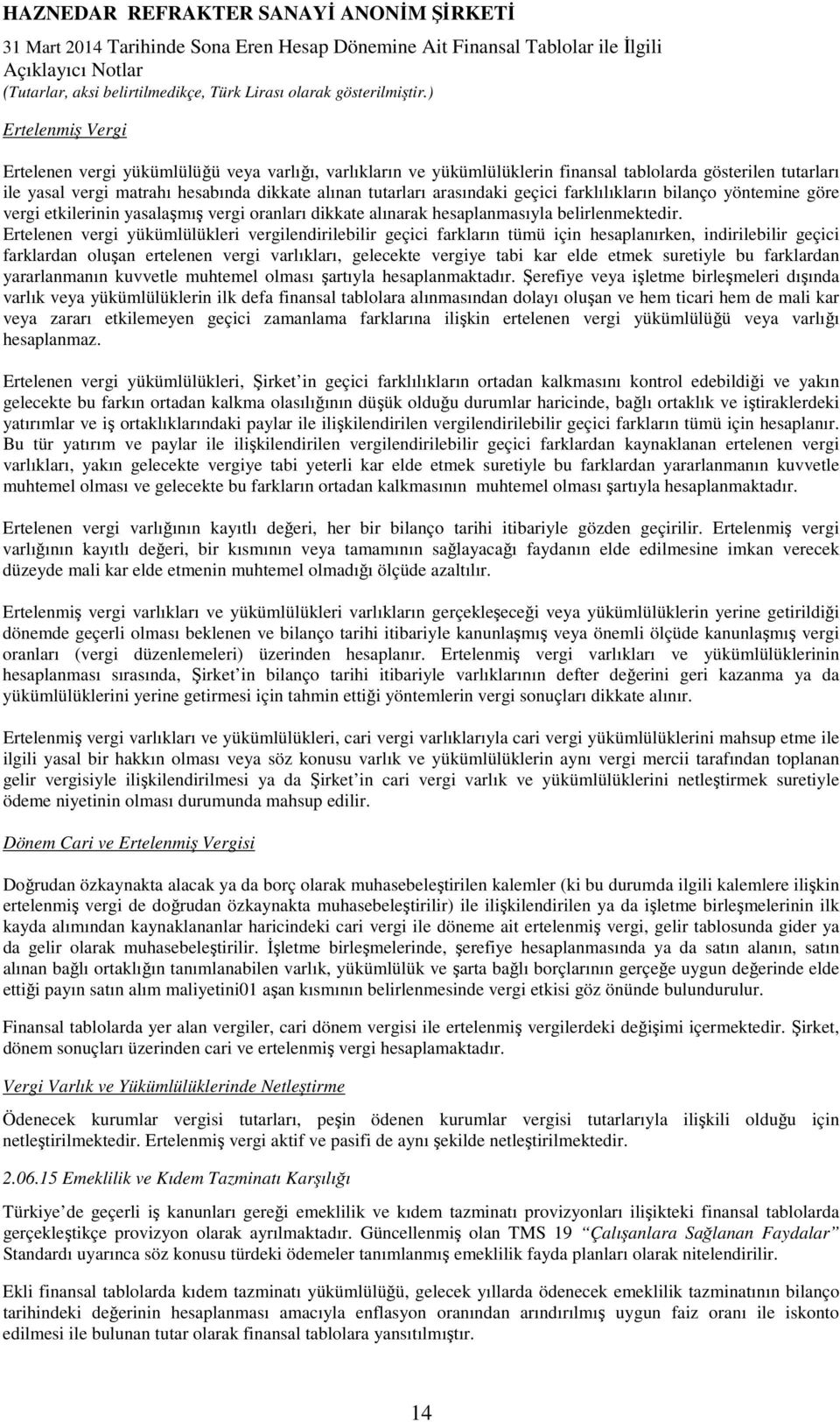 Ertelenen vergi yükümlülükleri vergilendirilebilir geçici farkların tümü için hesaplanırken, indirilebilir geçici farklardan oluşan ertelenen vergi varlıkları, gelecekte vergiye tabi kar elde etmek