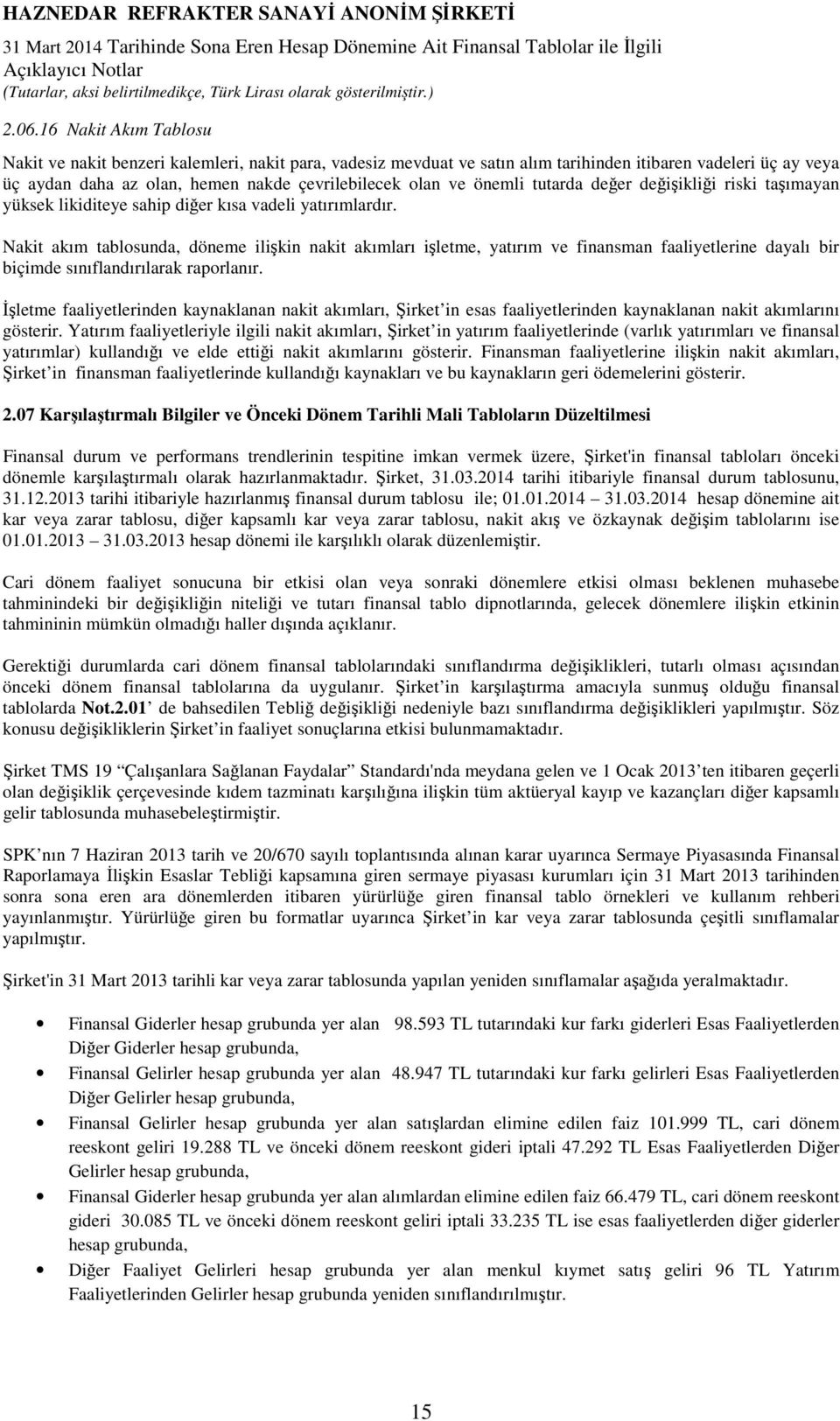 Nakit akım tablosunda, döneme ilişkin nakit akımları işletme, yatırım ve finansman faaliyetlerine dayalı bir biçimde sınıflandırılarak raporlanır.