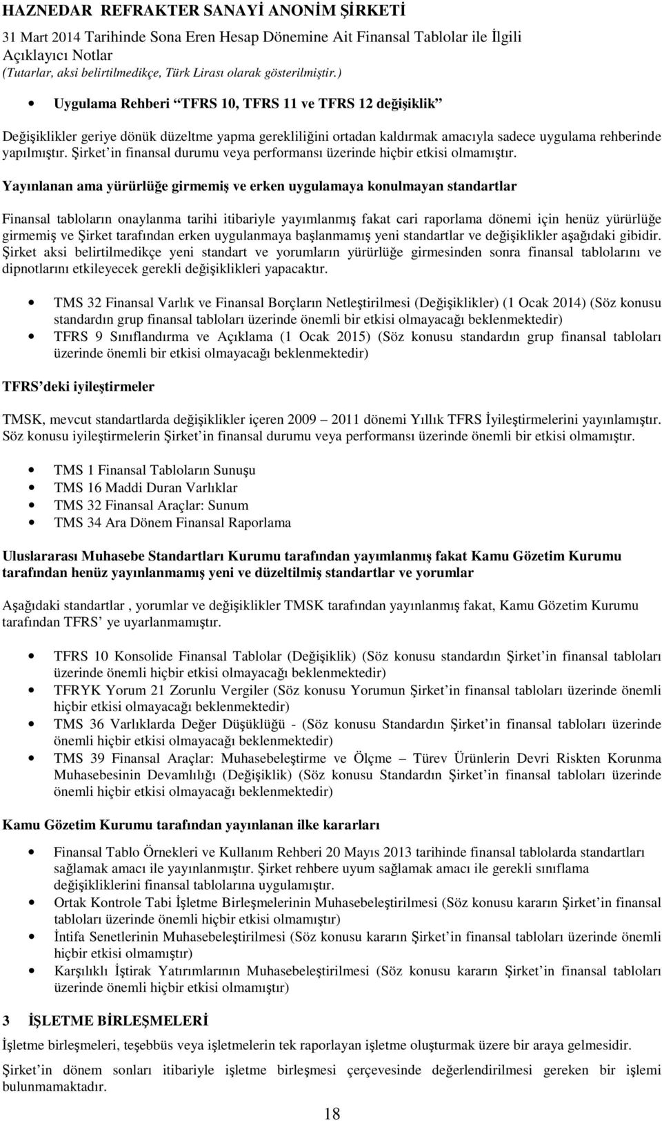 Yayınlanan ama yürürlüğe girmemiş ve erken uygulamaya konulmayan standartlar Finansal tabloların onaylanma tarihi itibariyle yayımlanmış fakat cari raporlama dönemi için henüz yürürlüğe girmemiş ve