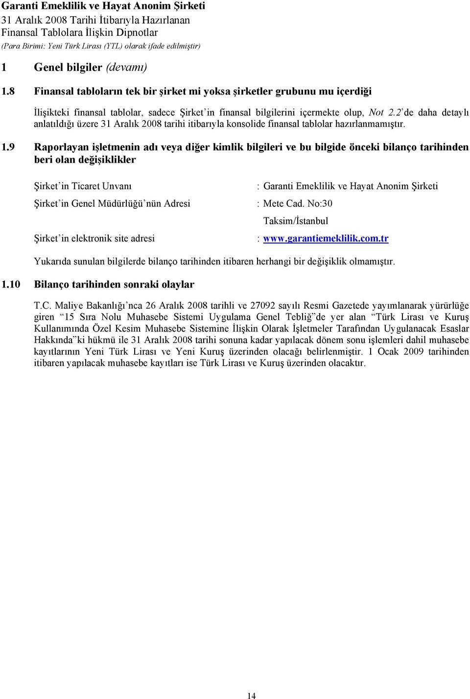 2 de daha detaylı anlatıldığı üzere tarihi itibarıyla konsolide finansal tablolar hazırlanmamıştır. 1.