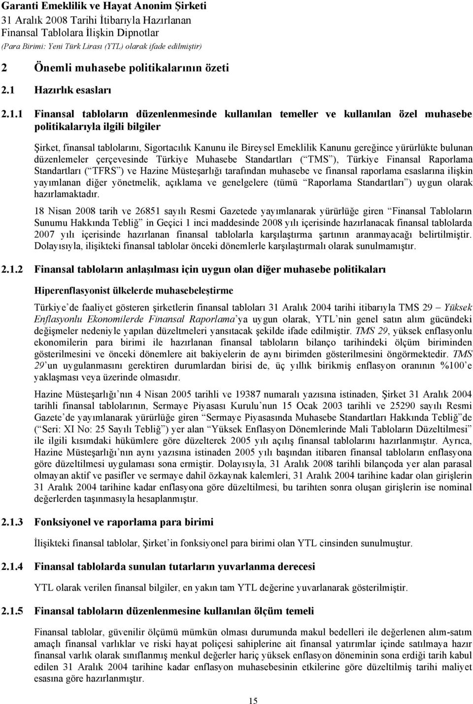 1 Finansal tabloların düzenlenmesinde kullanılan temeller ve kullanılan özel muhasebe politikalarıyla ilgili bilgiler Şirket, finansal tablolarını, Sigortacılık Kanunu ile Bireysel Emeklilik Kanunu