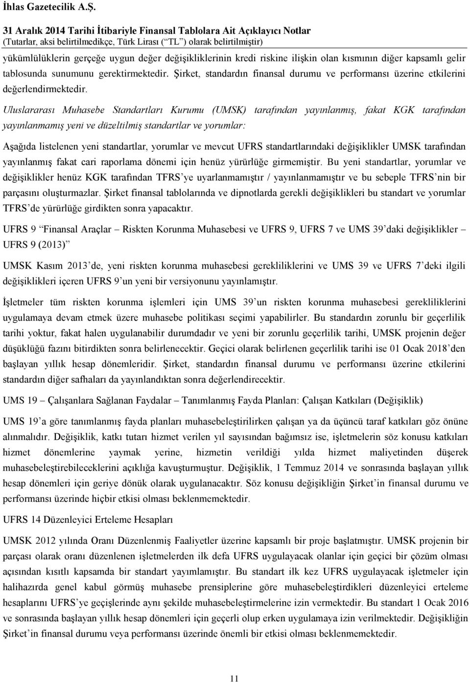 Uluslararası Muhasebe Standartları Kurumu (UMSK) tarafından yayınlanmış, fakat KGK tarafından yayınlanmamış yeni ve düzeltilmiş standartlar ve yorumlar: Aşağıda listelenen yeni standartlar, yorumlar