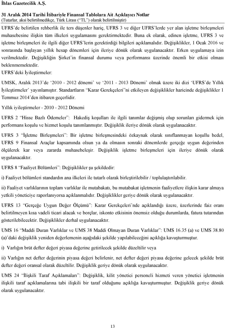 Değişiklikler, 1 Ocak 2016 ve sonrasında başlayan yıllık hesap dönemleri için ileriye dönük olarak uygulanacaktır. Erken uygulamaya izin verilmektedir.