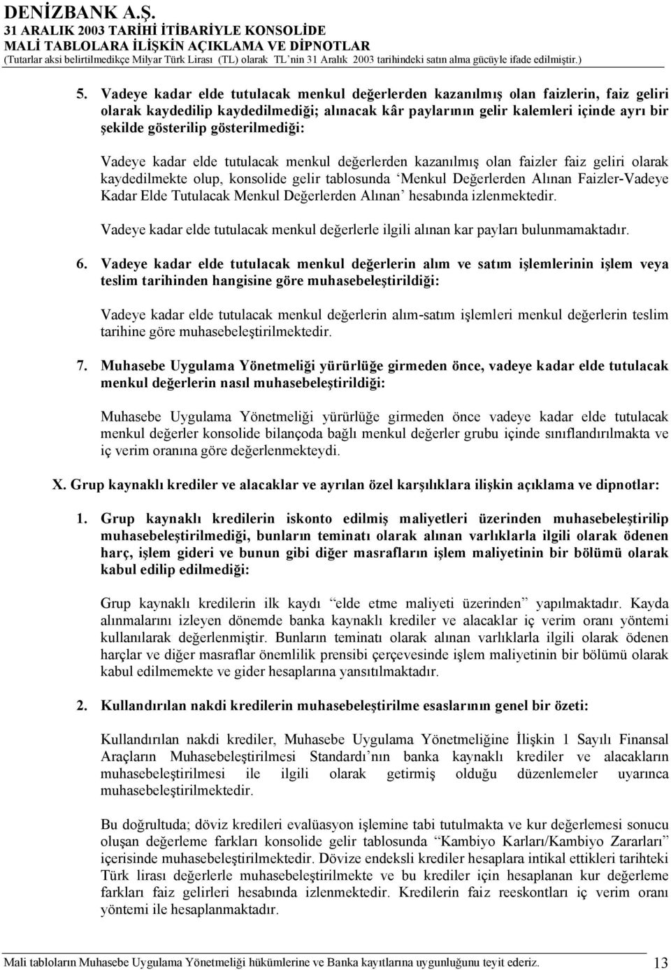 Elde Tutulacak Menkul Değerlerden Alınan hesabında izlenmektedir. Vadeye kadar elde tutulacak menkul değerlerle ilgili alınan kar payları bulunmamaktadır. 6.