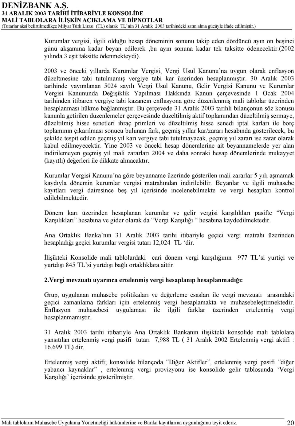 2003 ve önceki yıllarda Kurumlar Vergisi, Vergi Usul Kanunu na uygun olarak enflasyon düzeltmesine tabi tutulmamış vergiye tabi kar üzerinden hesaplanmıştır.