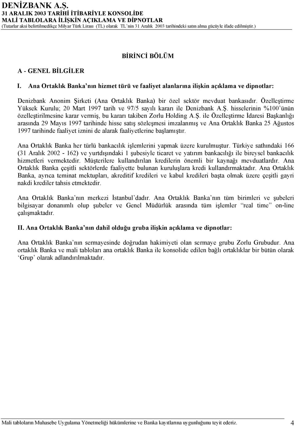 Özelleştirme Yüksek Kurulu; 20 Mart 1997 tarih ve 97/5 sayılı kararı ile Denizbank A.Ş.