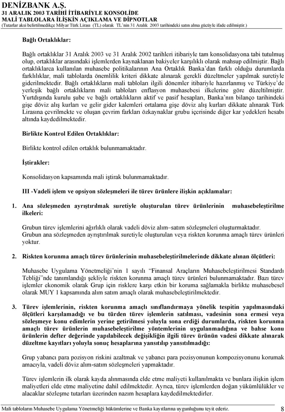 Bağlı ortaklıklarca kullanılan muhasebe politikalarının Ana Ortaklık Banka dan farklı olduğu durumlarda farklılıklar, mali tablolarda önemlilik kriteri dikkate alınarak gerekli düzeltmeler yapılmak