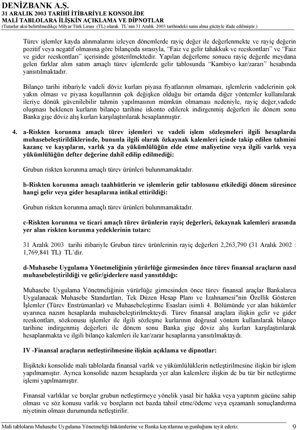 Yapılan değerleme sonucu rayiç değerde meydana gelen farklar alım satım amaçlı türev işlemlerde gelir tablosunda Kambiyo kar/zararı hesabında yansıtılmaktadır.