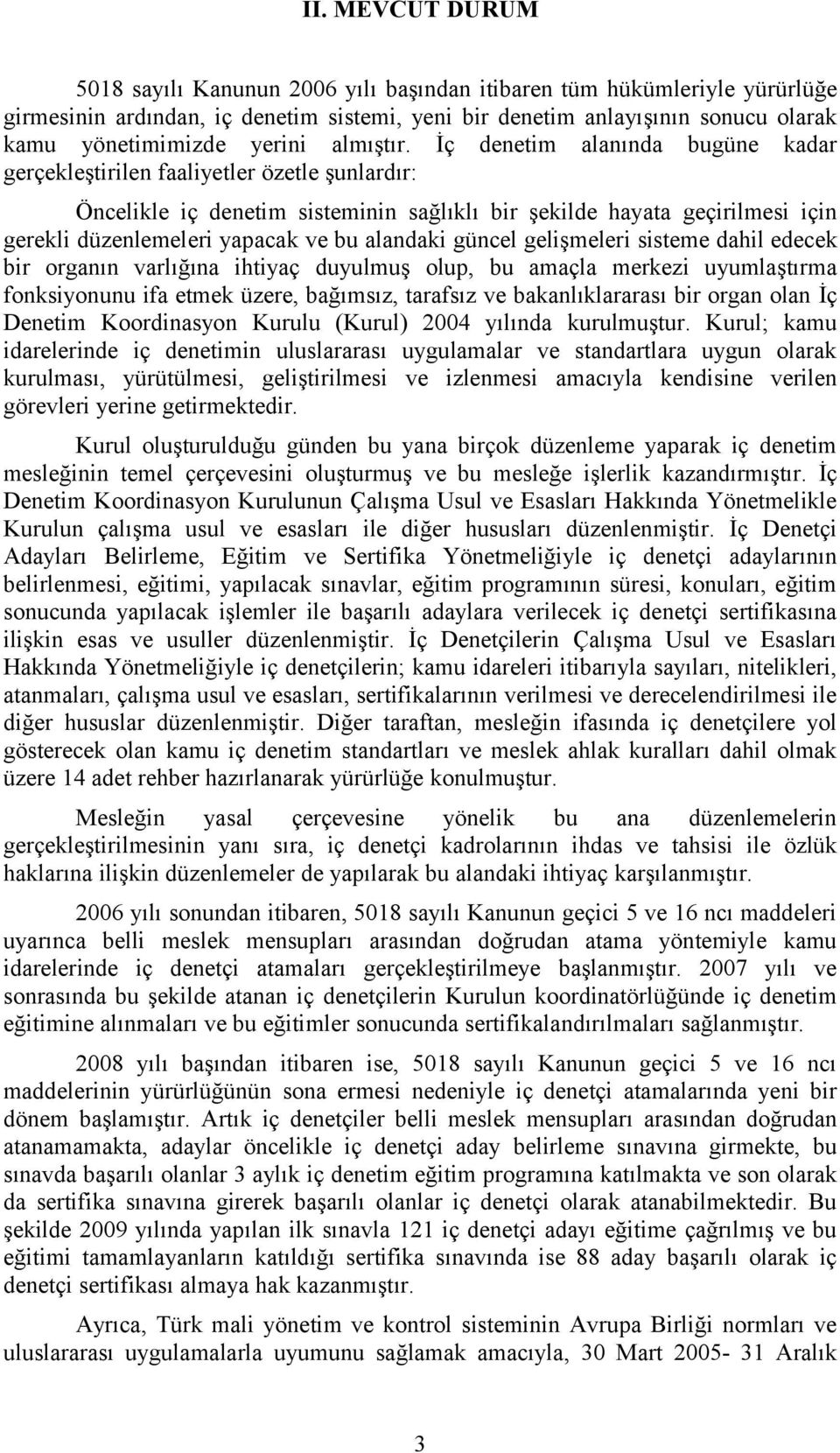 İç denetim alanında bugüne kadar gerçekleştirilen faaliyetler özetle şunlardır: Öncelikle iç denetim sisteminin sağlıklı bir şekilde hayata geçirilmesi için gerekli düzenlemeleri yapacak ve bu