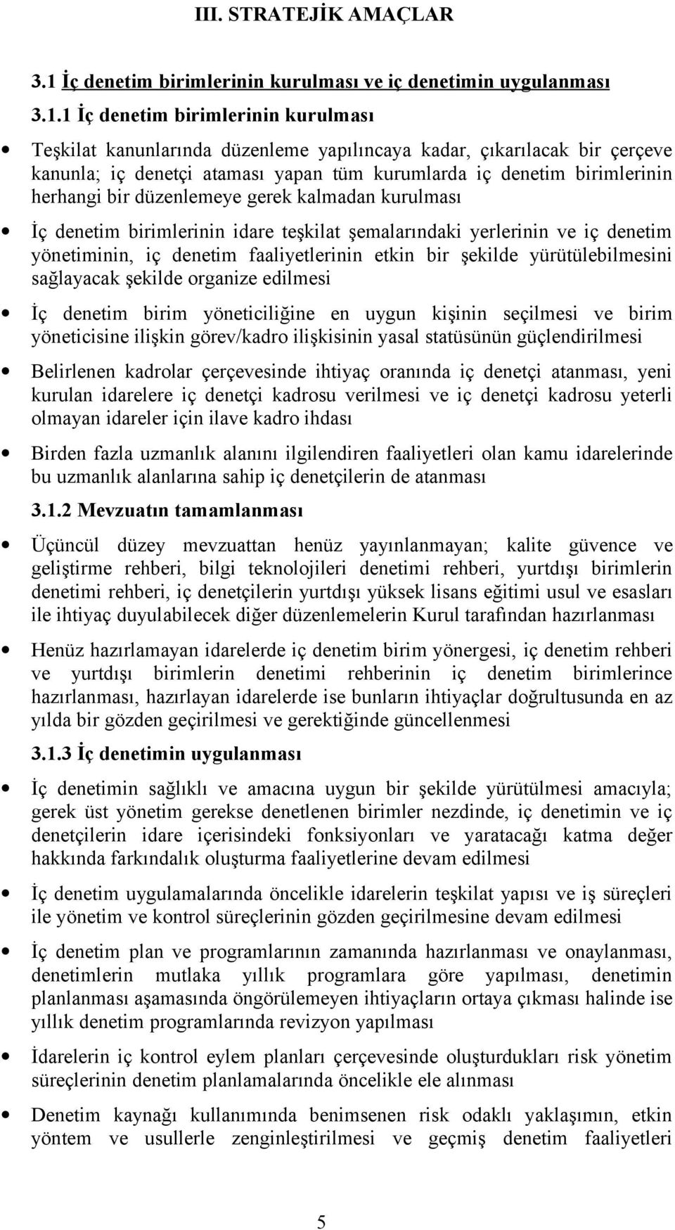 1 İç denetim birimlerinin kurulması Teşkilat kanunlarında düzenleme yapılıncaya kadar, çıkarılacak bir çerçeve kanunla; iç denetçi ataması yapan tüm kurumlarda iç denetim birimlerinin herhangi bir