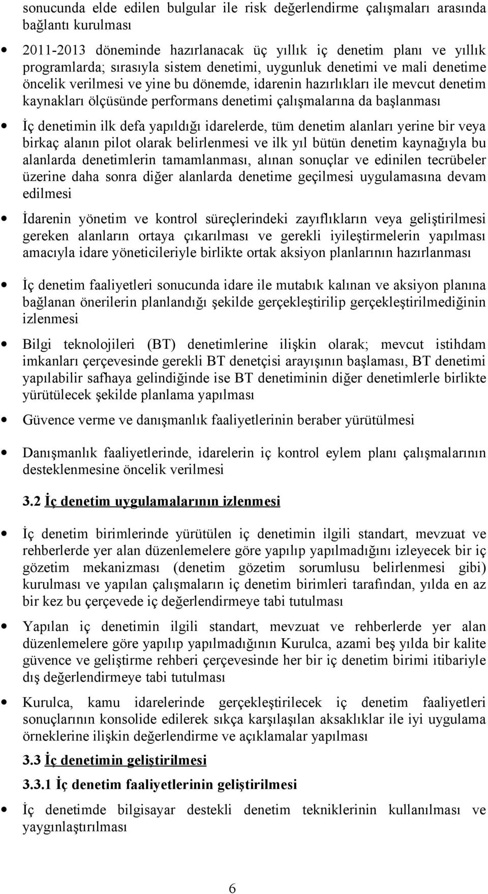 denetimin ilk defa yapıldığı idarelerde, tüm denetim alanları yerine bir veya birkaç alanın pilot olarak belirlenmesi ve ilk yıl bütün denetim kaynağıyla bu alanlarda denetimlerin tamamlanması,