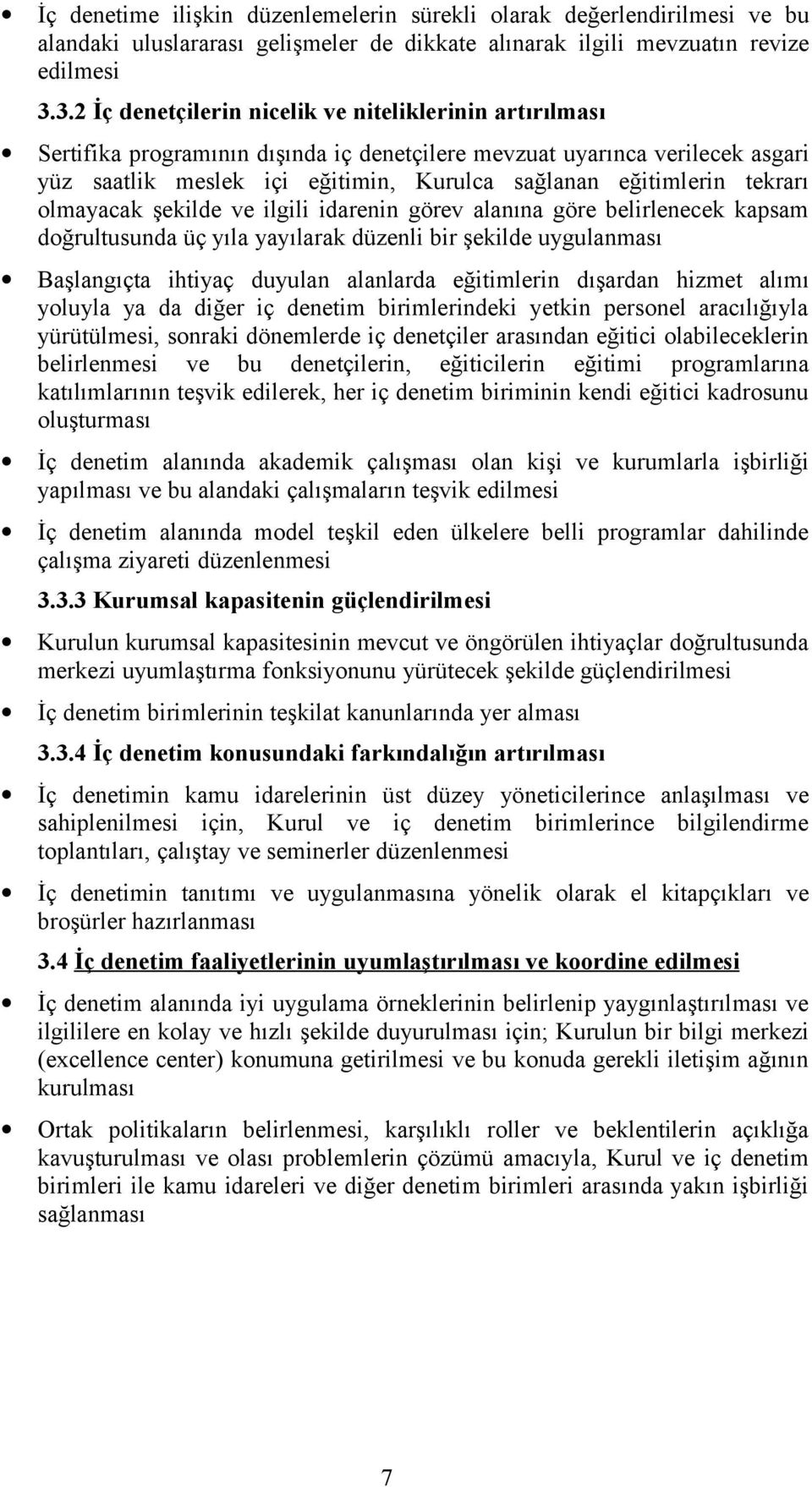 tekrarı olmayacak şekilde ve ilgili idarenin görev alanına göre belirlenecek kapsam doğrultusunda üç yıla yayılarak düzenli bir şekilde uygulanması Başlangıçta ihtiyaç duyulan alanlarda eğitimlerin