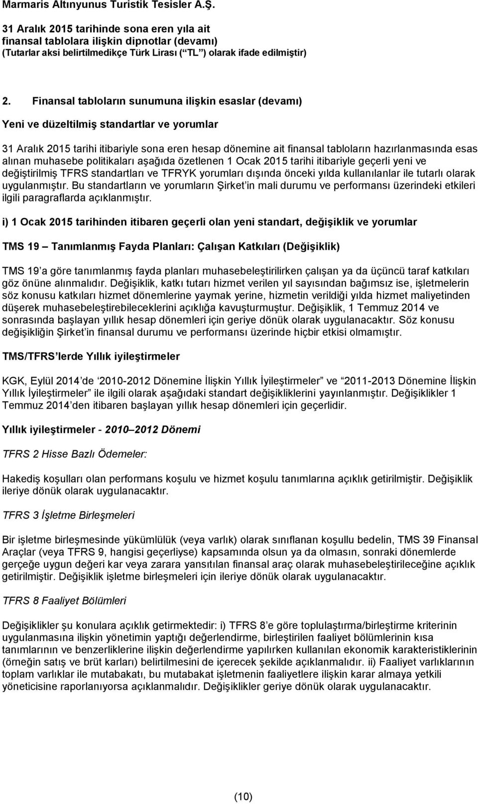 olarak uygulanmıştır. Bu standartların ve yorumların Şirket in mali durumu ve performansı üzerindeki etkileri ilgili paragraflarda açıklanmıştır.