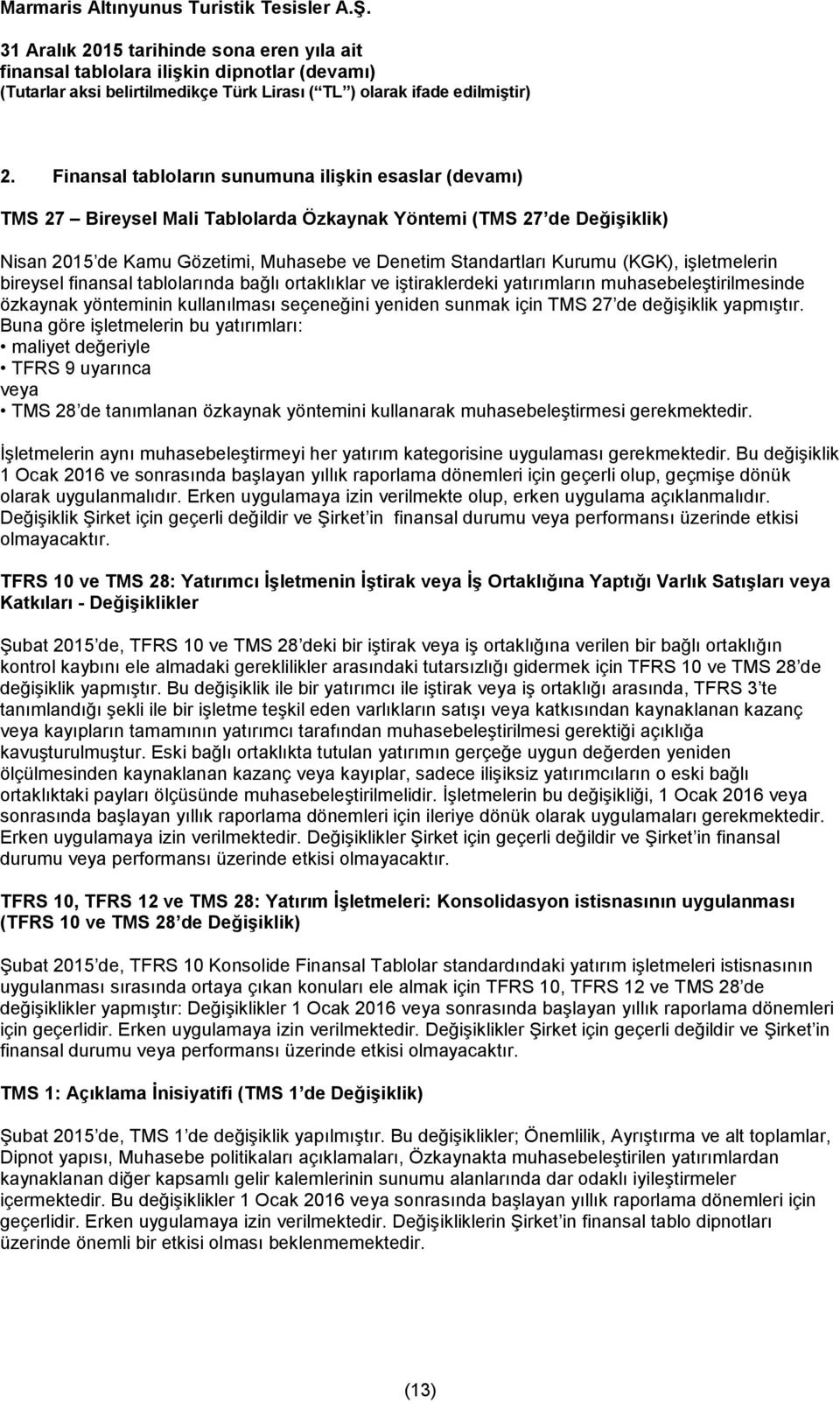 değişiklik yapmıştır. Buna göre işletmelerin bu yatırımları: maliyet değeriyle TFRS 9 uyarınca veya TMS 28 de tanımlanan özkaynak yöntemini kullanarak muhasebeleştirmesi gerekmektedir.