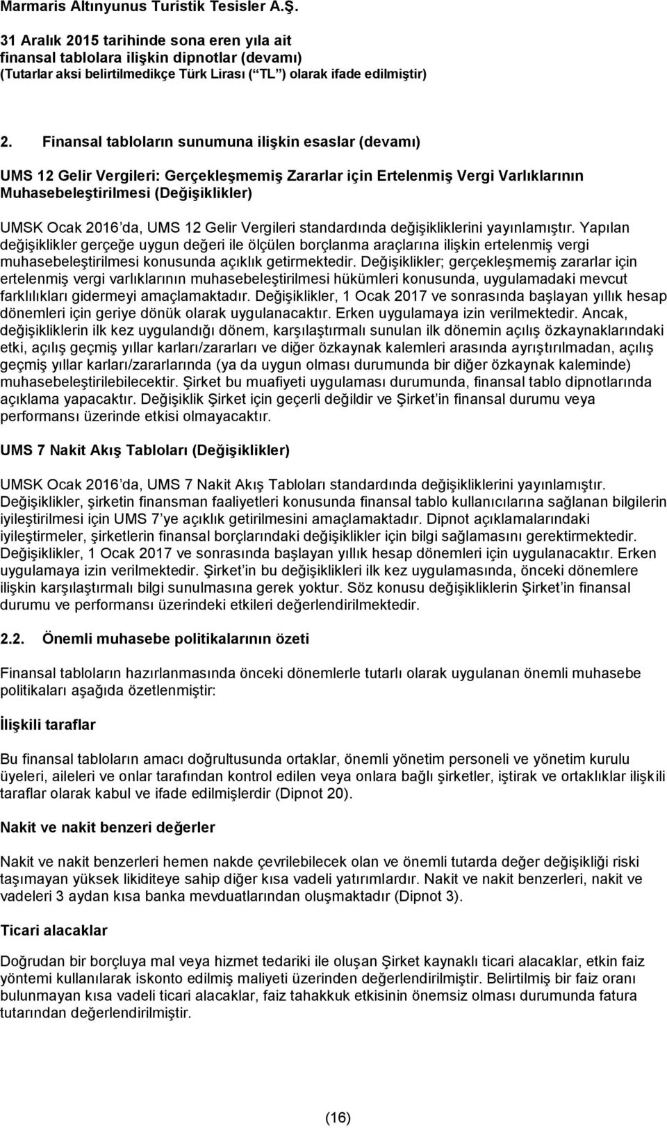 Yapılan değişiklikler gerçeğe uygun değeri ile ölçülen borçlanma araçlarına ilişkin ertelenmiş vergi muhasebeleştirilmesi konusunda açıklık getirmektedir.