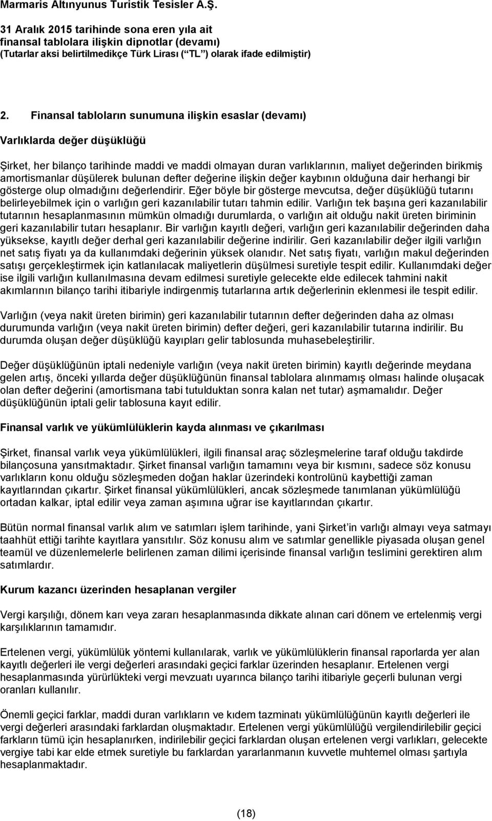 Eğer böyle bir gösterge mevcutsa, değer düşüklüğü tutarını belirleyebilmek için o varlığın geri kazanılabilir tutarı tahmin edilir.