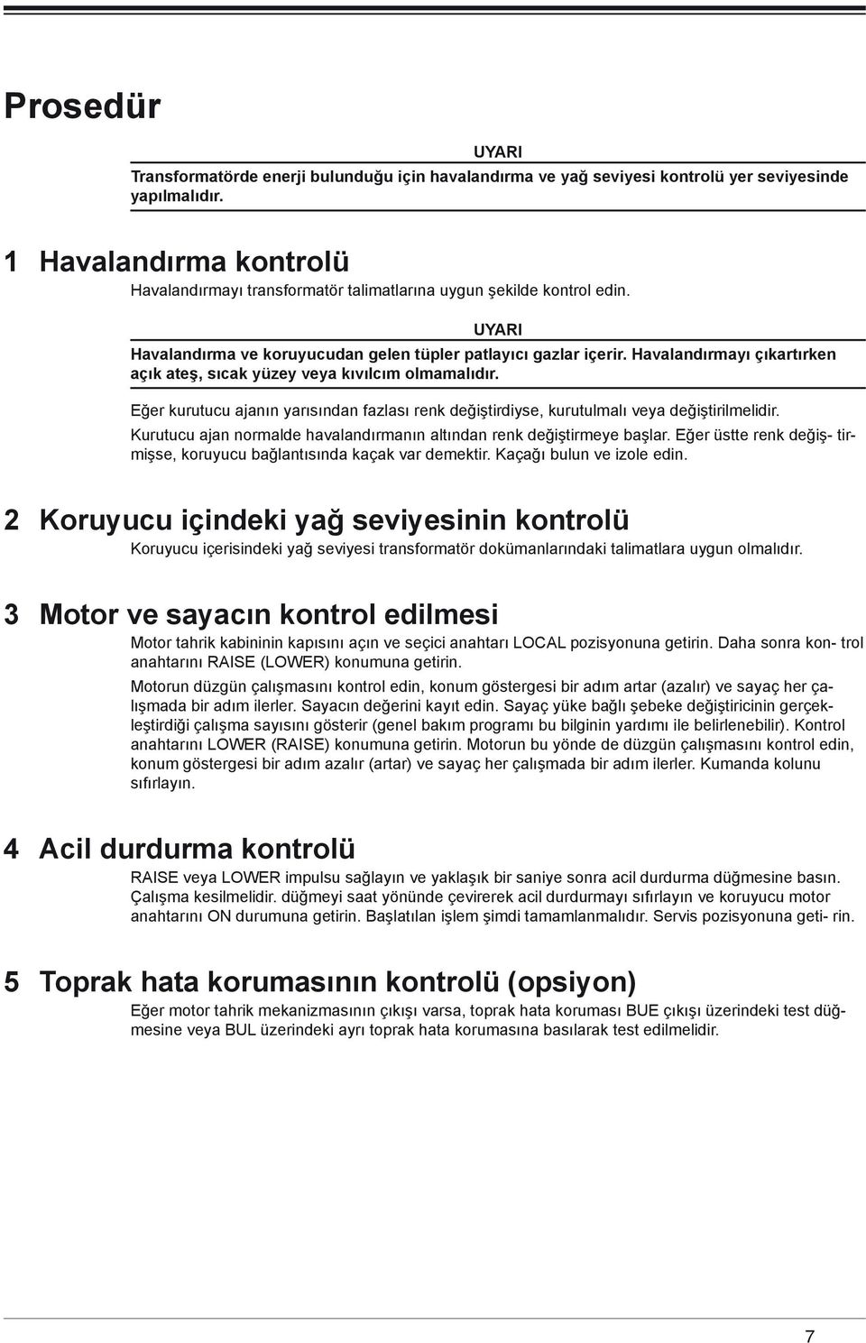 Havalandırmayı çıkartırken açık ateş, sıcak yüzey veya kıvılcım olmamalıdır. Eğer kurutucu ajanın yarısından fazlası renk değiştirdiyse, kurutulmalı veya değiştirilmelidir.