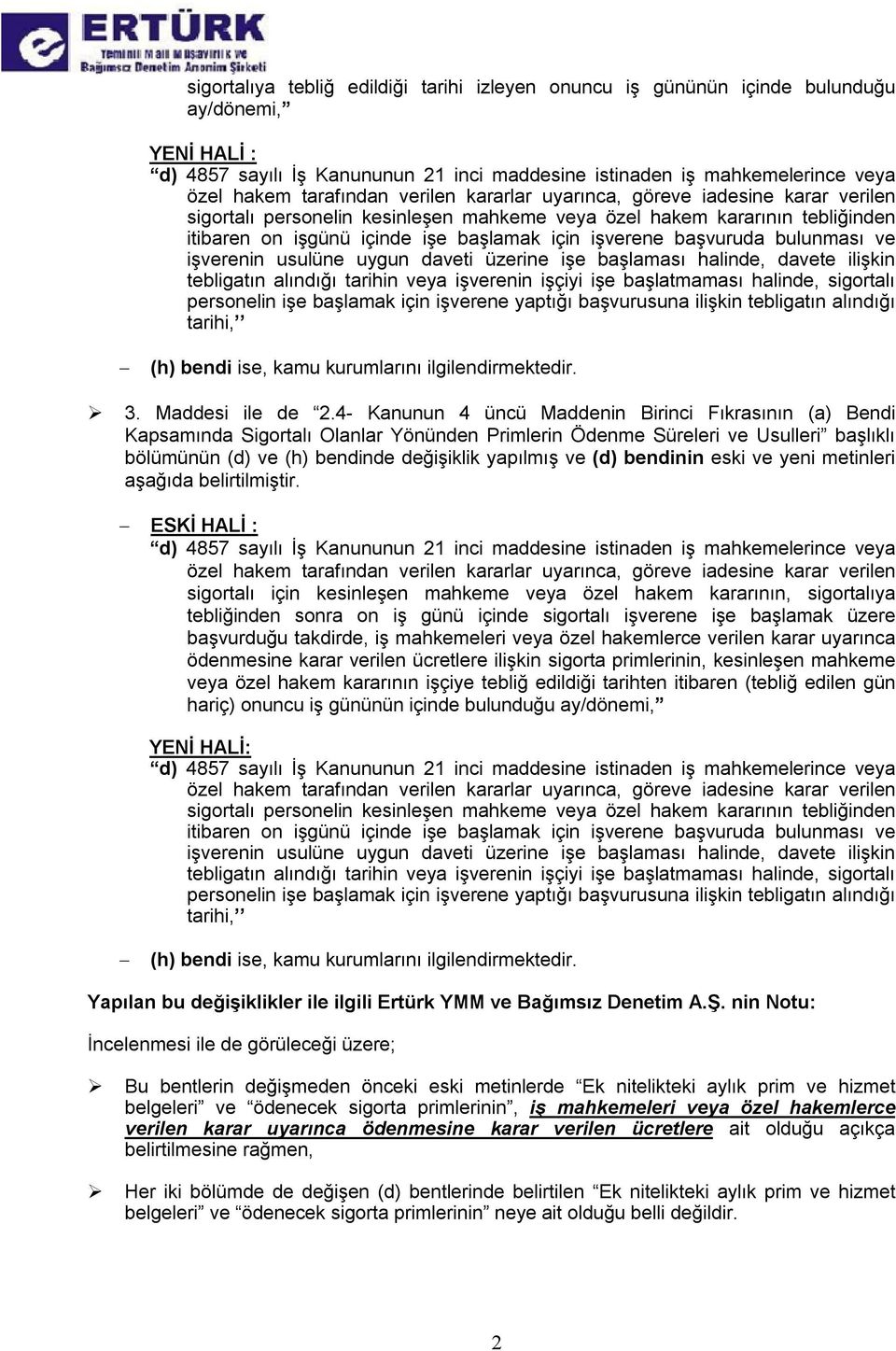 halinde, davete ilişkin tebligatın alındığı tarihin veya işverenin işçiyi işe başlatmaması halinde, sigortalı personelin işe başlamak için işverene yaptığı başvurusuna ilişkin tebligatın alındığı