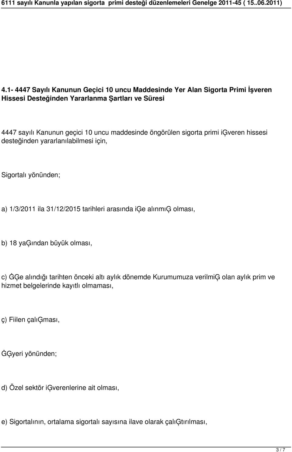 alınmıģ olması, b) 18 yaģından büyük olması, c) ĠĢe alındığı tarihten önceki altı aylık dönemde Kurumumuza verilmiģ olan aylık prim ve hizmet belgelerinde kayıtlı