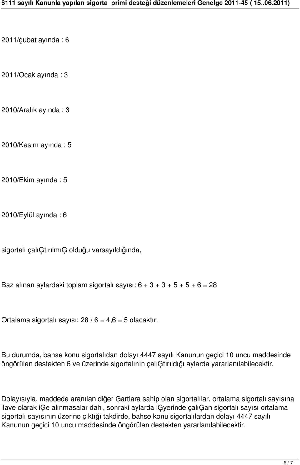 Bu durumda, bahse konu sigortalıdan dolayı 4447 sayılı Kanunun geçici 10 uncu maddesinde öngörülen destekten 6 ve üzerinde sigortalının çalıģtırıldığı aylarda yararlanılabilecektir.