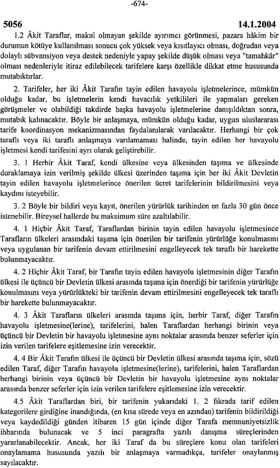 nedeniyle yapay şekilde düşük olması veya "tamahkâr" olması nedenleriyle itiraz edilebilecek tarifelere karşı özellikle dikkat etme hususunda mutabıktırlar. 2.