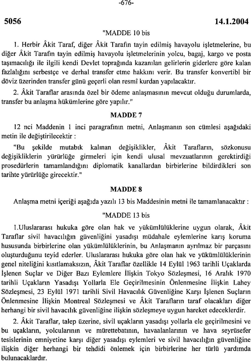 Devlet toprağında kazanılan gelirlerin giderlere göre kalan fazlalığını serbestçe ve derhal transfer etme hakkını verir.