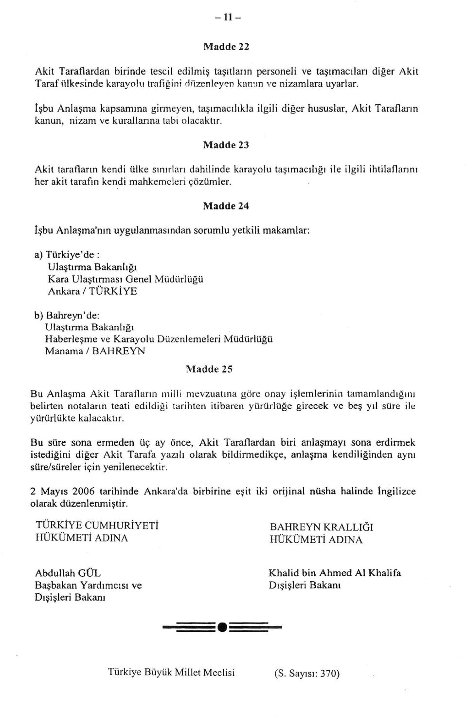 Akit tarafların kendi ülke sınırları dahilinde karayolu taşımacılığı ile ilgili ihtilaflarını her akit tarafın kendi mahkemeleri çözümler.