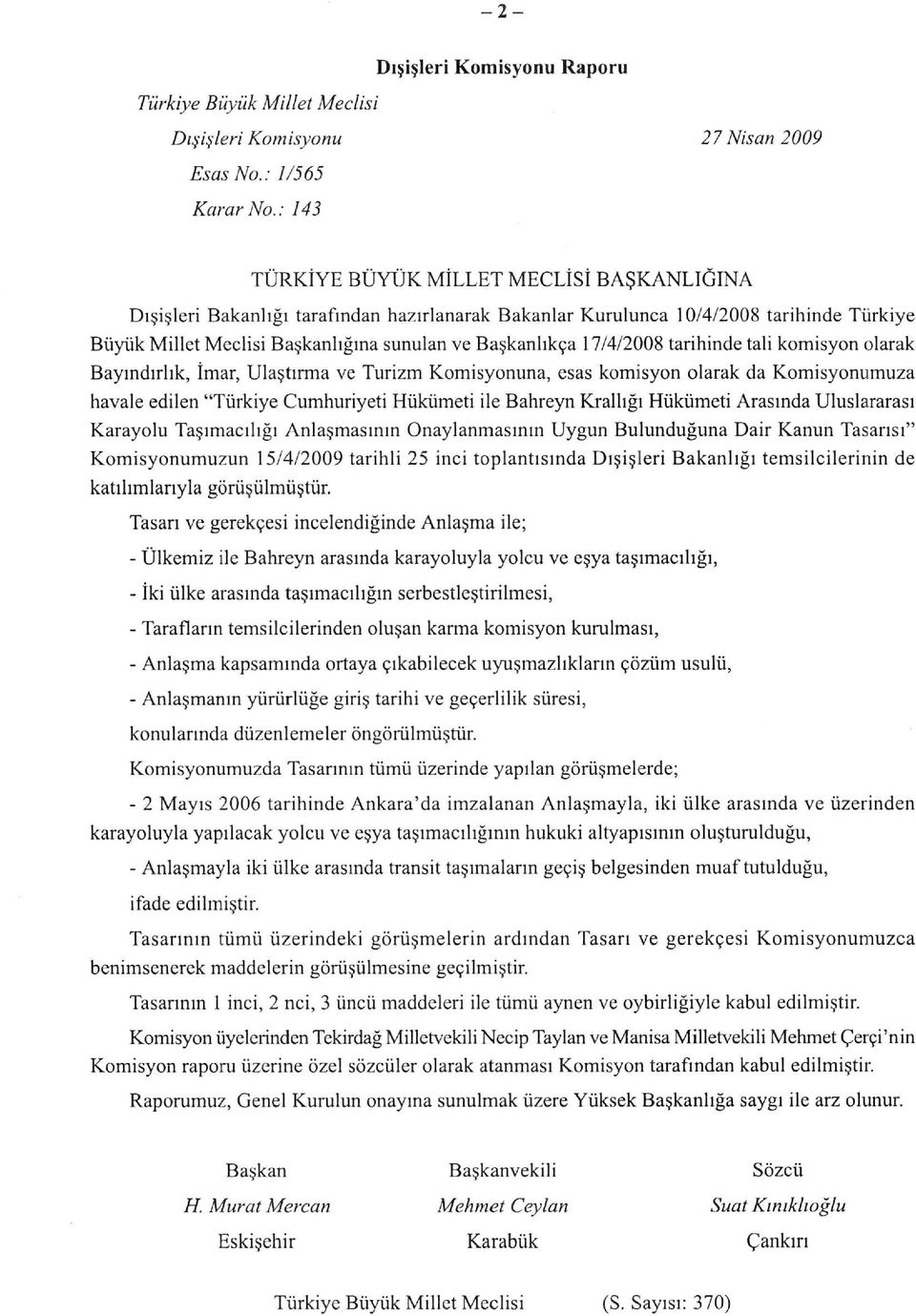 17/4/2008 tarihinde tali komisyon olarak Bayındırlık, İmar, Ulaştırma ve Turizm Komisyonuna, esas komisyon olarak da Komisyonumuza havale edilen "Türkiye Cumhuriyeti Hükümeti ile Bahreyn Krallığı