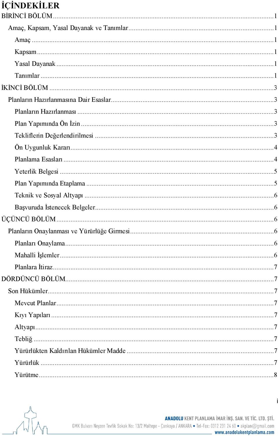 .. 5 Teknik ve Sosyal Altyapı... 6 Başvuruda İstenecek Belgeler... 6 ÜÇÜNCÜ BÖLÜM... 6 Planların Onaylanması ve Yürürlüğe Girmesi... 6 Planları Onaylama... 6 Mahalli İşlemler.